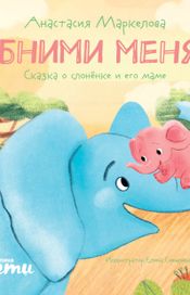 Читать книгу онлайн «Обними меня! Сказка о слонёнке и его маме – Анастасия Маркелова»