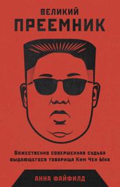 Читать книгу онлайн «Великий Преемник: Божественно Совершенная Судьба Выдающегося Товарища Ким Чен Ына – Анна Файфилд»