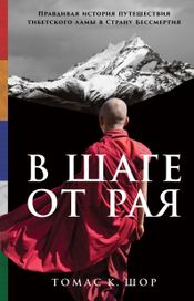 Читать книгу онлайн «В шаге от рая. Правдивая история путешествия тибетского ламы в Страну Бессмертия – Томас Шор»