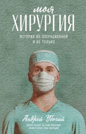 Читать книгу онлайн «Моя хирургия. Истории из операционной и не только – Андрей Убогий»