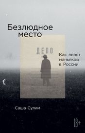 Читать книгу онлайн «Безлюдное место. Как ловят маньяков в России – Саша Сулим»