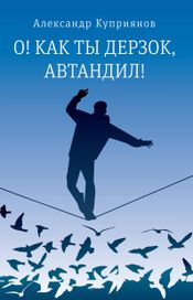 Читать книгу онлайн «О! Как ты дерзок, Автандил! – Александр Куприянов»