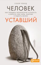 Читать книгу онлайн «Человек уставший: Как победить хроническую усталость и вернуть себе силы, энергию и радость жизни – Сохэр Рокед»