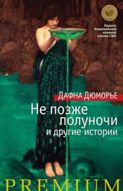 Читать книгу онлайн «Не позже полуночи и другие истории – Дафна Дюморье»