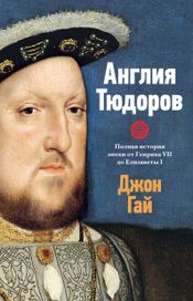 Читать книгу онлайн «Англия Тюдоров. Полная история эпохи от Генриха VII до Елизаветы I – Джон Гай»