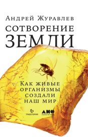 Читать книгу онлайн «Сотворение Земли. Как живые организмы создали наш мир – Андрей Журавлёв»