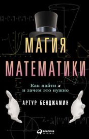 Читать книгу онлайн «Магия математики: Как найти x и зачем это нужно – Артур Бенджамин»