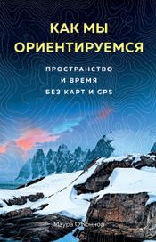 Читать книгу онлайн «Как мы ориентируемся: Пространство и время без карт и GPS – Маура О’Коннор»