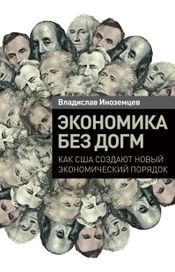Читать книгу онлайн «Экономика без догм. Как США создают новый экономический порядок – Владислав Иноземцев»