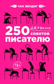 Читать книгу онлайн «250 дерзких советов писателю – Чак Вендиг»