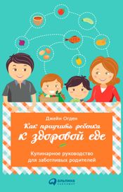 Читать книгу онлайн «Как приучить ребенка к здоровой еде: Кулинарное руководство для заботливых родителей – Джейн Огден»