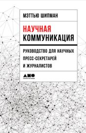 Читать книгу онлайн «Научная коммуникация: Руководство для научных пресс-секретарей и журналистов – Мэттью Шипман»