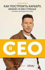 Читать книгу онлайн «Я – CEO. Как построить карьеру, бизнес в 200 странах и прожить 30 000 дней счастливо – Илья Кретов»