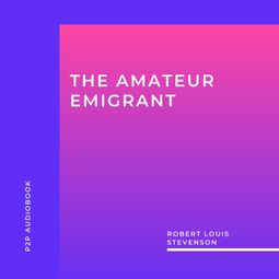 Das Buch “The Amateur Emigrant (Unabridged) – Robert Louis Stevenson” online hören