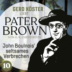 Das Buch “John Boulnois` seltsames Verbrechen - Gerd Köster liest Pater Brown, Band 10 (Ungekürzt) – Gilbert Keith Chesterton” online hören