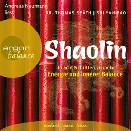 Das Buch “Shaolin - In acht Schritten zu mehr Energie und innerer Balance (Gekürzte Fassung) – Dr. Thomas Spät, Shi Yan Bao” online hören