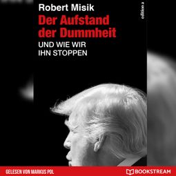 Das Buch “Der Aufstand der Dummheit - Und wie wir ihn stoppen (Ungekürzt) – Robert Misik” online hören