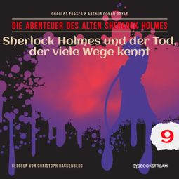 Das Buch “Sherlock Holmes und der Tod, der viele Wege kennt - Die Abenteuer des alten Sherlock Holmes, Folge 9 (Ungekürzt) – Charles Fraser, Arthur Conan Doyle” online hören