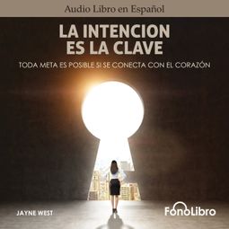 Das Buch “La Intención Es La Clave - Toda Meta Es Posible Si Se Conecta Con El Corazón (abreviado) – Jayne West” online hören