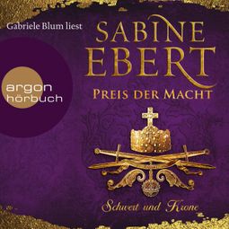 Das Buch «Schwert und Krone - Preis der Macht - Das Barbarossa-Epos, Band 5 (Ungekürzte Lesung) – Sabine Ebert» online hören