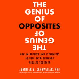 Das Buch “The Genius of Opposites - How Introverts and Extroverts Achieve Extraordinary Results Together (Unabridged) – Jennifer B. Kahnweiler PhD” online hören