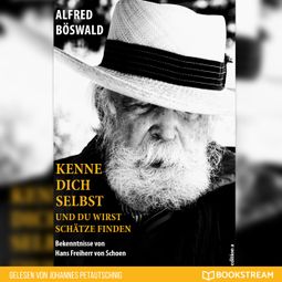 Das Buch “Kenne dich selbst und du wirst Schätze finden - Bekenntnisse von Hans Freiherr von Schoen (Ungekürzt) – Alfred Böswald” online hören