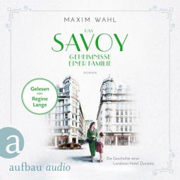Das Buch “Das Savoy - Geheimnisse einer Familie - Die SAVOY-Saga, Band 3 (Ungekürzt) – Maxim Wahl” online hören