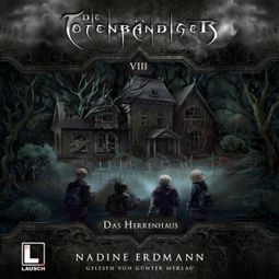 Das Buch “Das Herrenhaus - Die Totenbändiger, Band 8 (Ungekürzt) – Nadine Erdmann” online hören