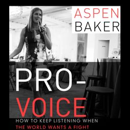 Das Buch “Pro-Voice - How to Keep Listening When the World Wants a Fight (Unabridged) – Aspen Baker” online hören