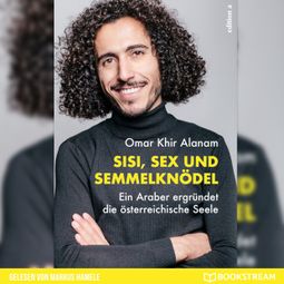 Das Buch “Sisi, Sex und Semmelknödel - Ein Araber ergründet die österreichische Seele (Ungekürzt) – Omar Khir Alanam” online hören