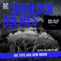 Das Buch “Sherlock Holmes: Die Tote aus dem Moor - Neues aus der Baker Street, Folge 6 (Ungekürzt) – Arthur Conan Doyle, Augusta Hawthorne” online hören