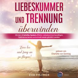 Das Buch “Liebeskummer und Trennung überwinden - Lass los und fang an zu fliegen! (ungekürzt) – Eva Fischer” online hören