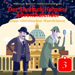 Das Buch «Das römische Konklave - Der Sherlock Holmes-Adventkalender, Tag 3 (Ungekürzt) – William K. Stewart, Sir Arthur Conan Doyle» online hören