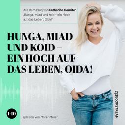 Das Buch «Hunga, miad & koid - Ein Hoch aufs Leben, Oida! - Folge 1-10 (Ungekürzt) – Katharina Domiter» online hören