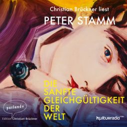 Das Buch “Die sanfte Gleichgültigkeit der Welt (Ungekürzte Lesung) – Peter Stamm” online hören