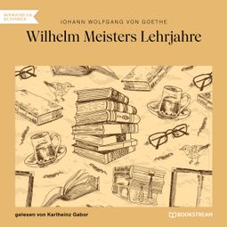 Das Buch “Wilhelm Meisters Lehrjahre (Ungekürzt) – Johann Wolfgang von Goethe” online hören