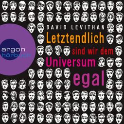 Das Buch “Letztendlich sind wir dem Universum egal (Ungekürzte Fassung) – David Levithan” online hören