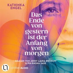 Das Buch “Das Ende von gestern ist der Anfang von morgen (ungekürzt) – Kathinka Engel” online hören