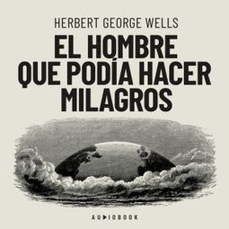 Das Buch “El hombre que podia hacer milagros (Completo) – Herbert George Wells” online hören