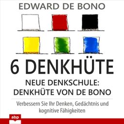 Das Buch «6 Denkhüte - Neue Denkschule: Denkhüte von De Bono (Ungekürzt) – Edward de Bono» online hören