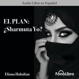 Das Buch “El Plan: Sharmuta Yo? (abreviado) – Eliana Habalian” online hören