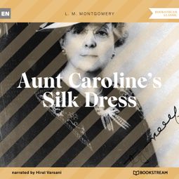 Das Buch “Aunt Caroline's Silk Dress (Unabridged) – L. M. Montgomery” online hören