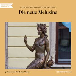 Das Buch “Die neue Melusine (Ungekürzt) – Johann Wolfgang von Goethe” online hören