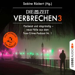 Das Buch “ZEIT Verbrechen, Vol. 3: Packend und abgründig - neue Fälle aus dem True-Crime-Podcast Nr. 1 (Ungekürzt) – Sabine Rückert” online hören