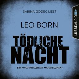 Das Buch “Tödliche Nacht - Ein Kurz-Thriller mit Mara Billinsky (Ungekürzt) – Leo Born” online hören