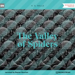 Das Buch “The Valley of Spiders (Unabridged) – H. G. Wells” online hören