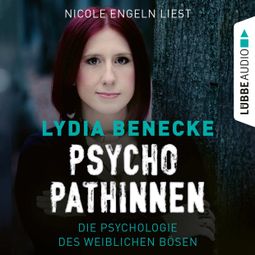 Das Buch “Psychopathinnen - Die Psychologie des weiblichen Bösen (Ungekürzt) – Lydia Benecke” online hören