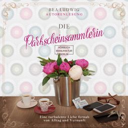 Das Buch “Die Parkscheinsammlerin - Eine turbulente Liebe fernab von Alltag und Vernunft (ungekürzt) – Bea Ludwig” online hören