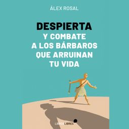 Das Buch “Despierta y combate a los bárbaros que arruinan tu vida – Álex Rosal” online hören