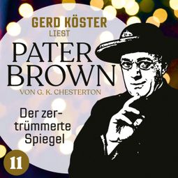 Das Buch “Der zertrümmerte Spiegel - Gerd Köster liest Pater Brown, Band 11 (Ungekürzt) – Gilbert Keith Chesterton” online hören